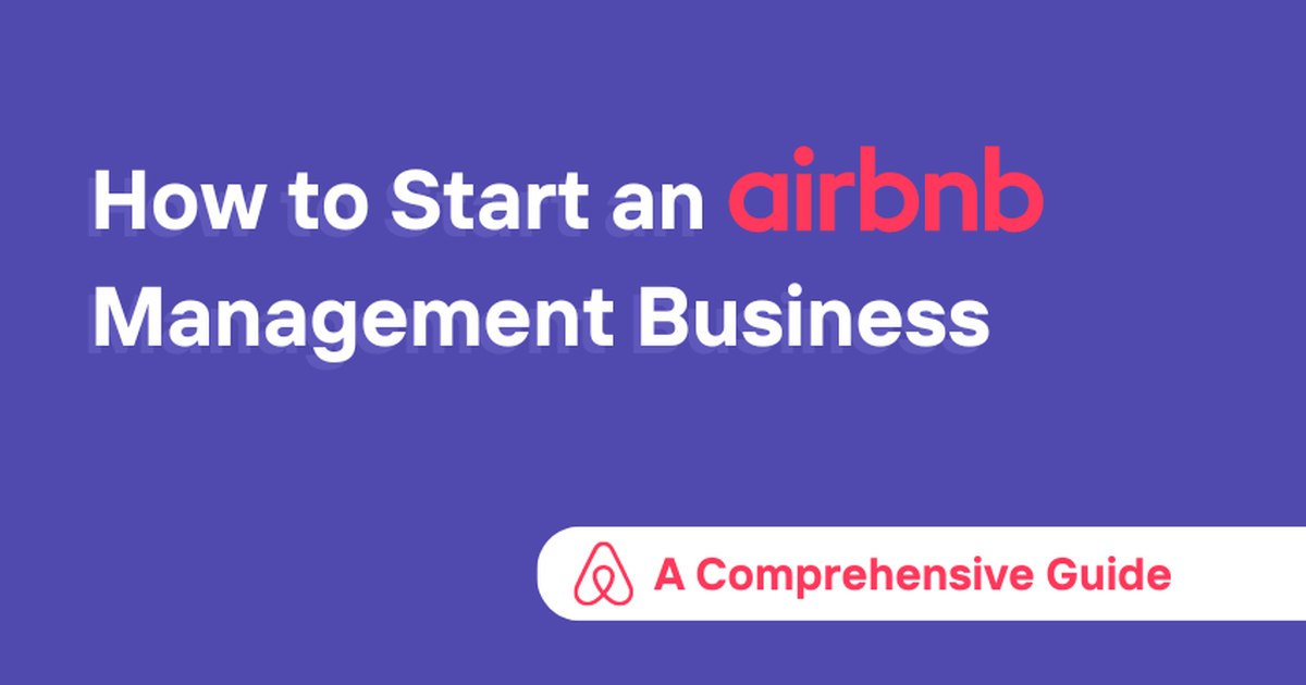 How to Start an Airbnb Management Business: A Comprehensive Guide