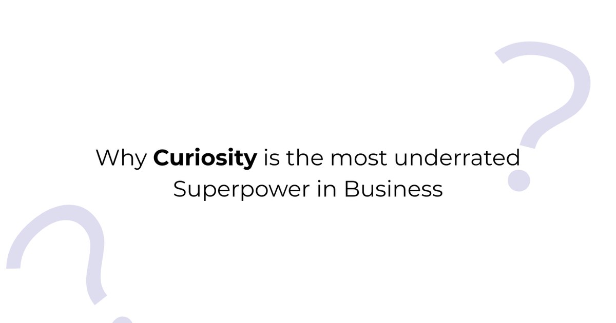 Why Curiosity Is the Most Underrated Superpower in Business