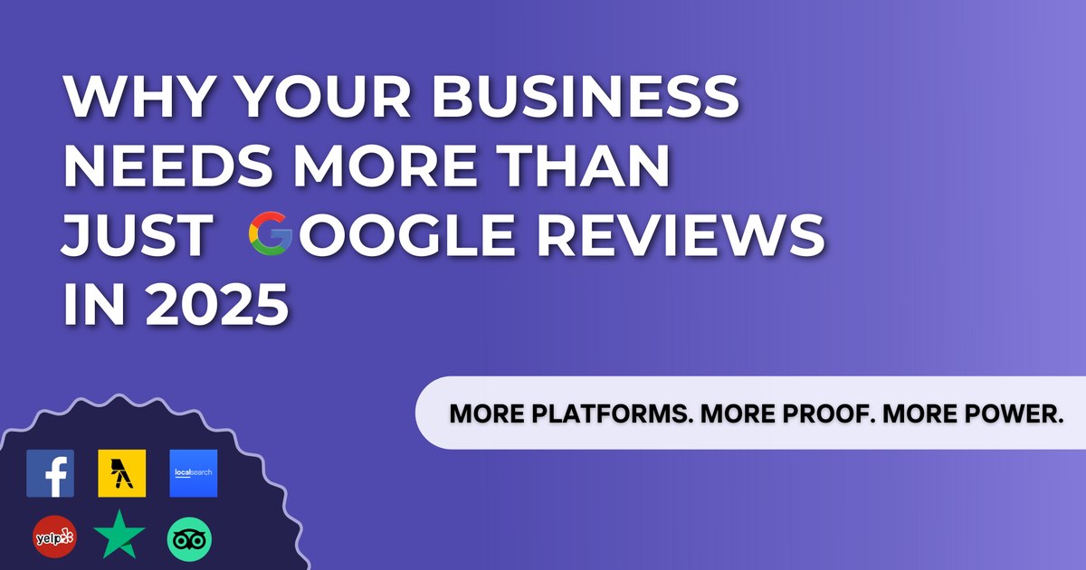Why Your Business Needs More Than Just Google Reviews in 2025